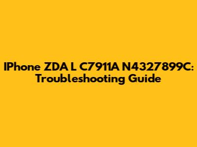 IPhone ZDA L C7911A N4327899C: Troubleshooting Guide