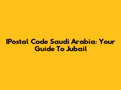 IPostal Code Saudi Arabia: Your Guide To Jubail