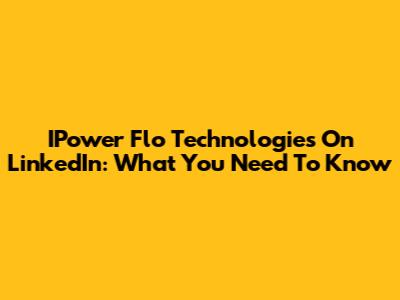 IPower Flo Technologies On LinkedIn: What You Need To Know