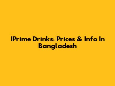 IPrime Drinks: Prices & Info In Bangladesh
