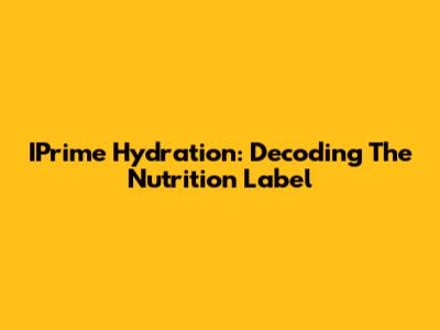 IPrime Hydration: Decoding The Nutrition Label