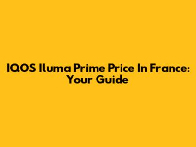 IQOS Iluma Prime Price In France: Your Guide