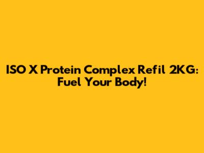 ISO X Protein Complex Refil 2KG: Fuel Your Body!