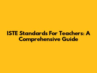 ISTE Standards For Teachers: A Comprehensive Guide