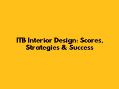 ITB Interior Design: Scores, Strategies & Success