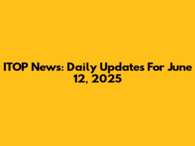 ITOP News: Daily Updates For June 12, 2025