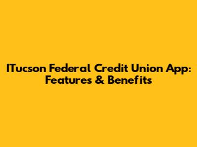 ITucson Federal Credit Union App: Features & Benefits
