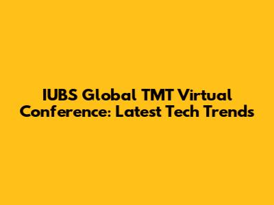 IUBS Global TMT Virtual Conference: Latest Tech Trends