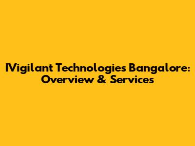IVigilant Technologies Bangalore: Overview & Services