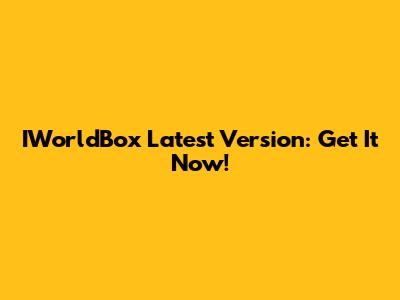 IWorldBox Latest Version: Get It Now!