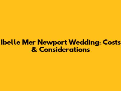 Ibelle Mer Newport Wedding: Costs & Considerations