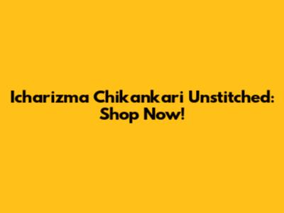 Icharizma Chikankari Unstitched: Shop Now!