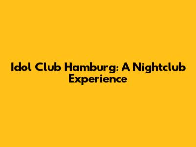 Idol Club Hamburg: A Nightclub Experience