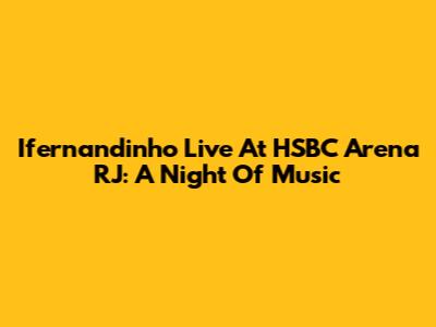 Ifernandinho Live At HSBC Arena RJ: A Night Of Music