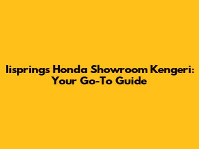 Iisprings Honda Showroom Kengeri: Your Go-To Guide