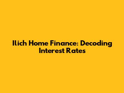 Ilich Home Finance: Decoding Interest Rates