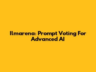 Ilmarena: Prompt Voting For Advanced AI