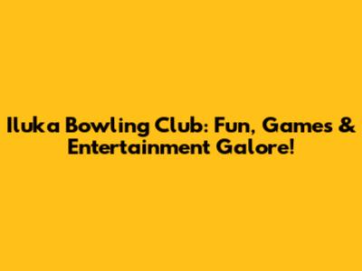 Iluka Bowling Club: Fun, Games & Entertainment Galore!
