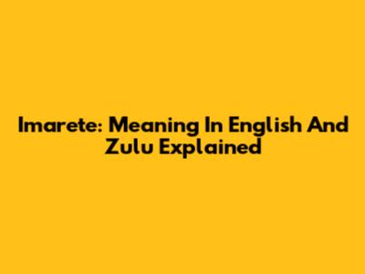 Imarete: Meaning In English And Zulu Explained