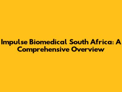 Impulse Biomedical South Africa: A Comprehensive Overview