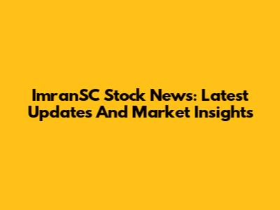 ImranSC Stock News: Latest Updates And Market Insights