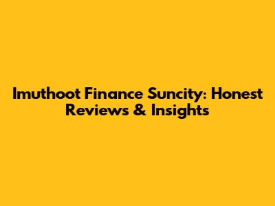 Imuthoot Finance Suncity: Honest Reviews & Insights