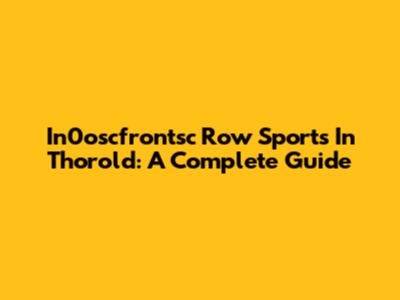 In0oscfrontsc Row Sports In Thorold: A Complete Guide