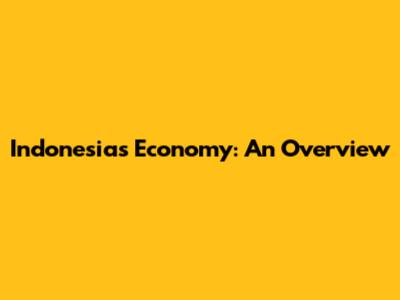 Indonesia's Economy: An Overview