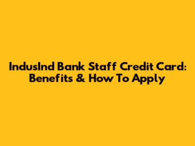 IndusInd Bank Staff Credit Card: Benefits & How To Apply