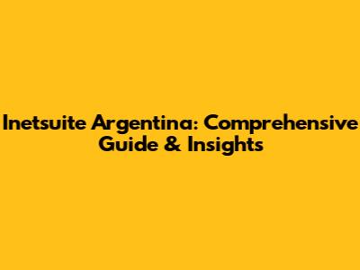 Inetsuite Argentina: Comprehensive Guide & Insights