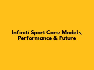 Infiniti Sport Cars: Models, Performance & Future