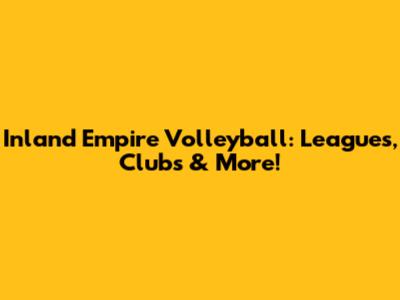Inland Empire Volleyball: Leagues, Clubs & More!
