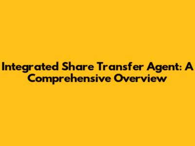 Integrated Share Transfer Agent: A Comprehensive Overview