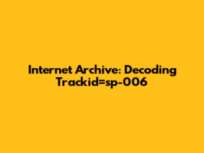 Internet Archive: Decoding Trackid=sp-006