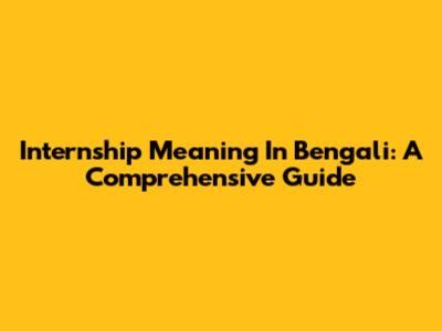 Internship Meaning In Bengali: A Comprehensive Guide