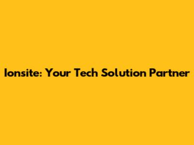 Ionsite: Your Tech Solution Partner