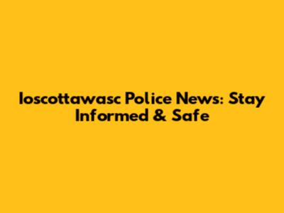 Ioscottawasc Police News: Stay Informed & Safe