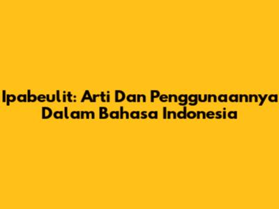 Ipabeulit: Arti Dan Penggunaannya Dalam Bahasa Indonesia