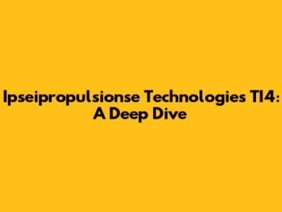 Ipseipropulsionse Technologies TI4: A Deep Dive