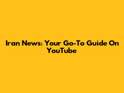 Iran News: Your Go-To Guide On YouTube