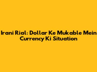 Irani Rial: Dollar Ke Mukable Mein Currency Ki Situation