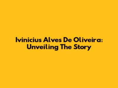 Ivinicius Alves De Oliveira: Unveiling The Story