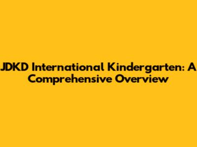 JDKD International Kindergarten: A Comprehensive Overview