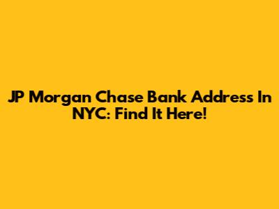 JP Morgan Chase Bank Address In NYC: Find It Here!