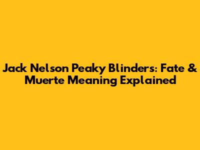 Jack Nelson Peaky Blinders: Fate & 'Muerte' Meaning Explained