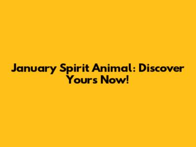January Spirit Animal: Discover Yours Now!