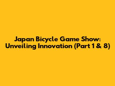 Japan Bicycle Game Show: Unveiling Innovation (Part 1 & 8)