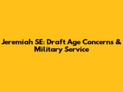 Jeremiah SE: Draft Age Concerns & Military Service