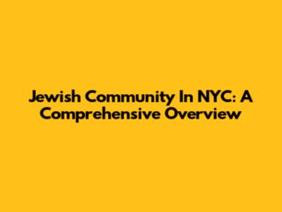 Jewish Community In NYC: A Comprehensive Overview