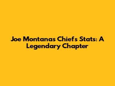 Joe Montana's Chiefs Stats: A Legendary Chapter